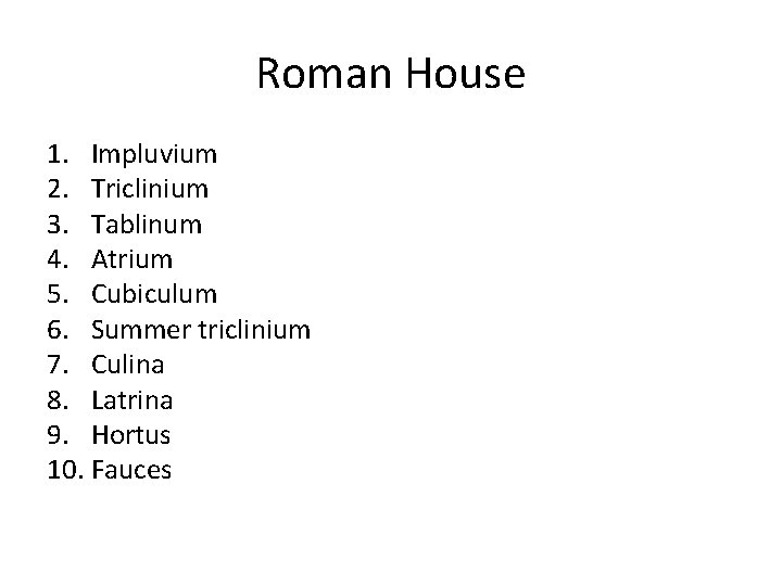 Roman House 1. Impluvium 2. Triclinium 3. Tablinum 4. Atrium 5. Cubiculum 6. Summer Roman House 1. Impluvium 2. Triclinium 3. Tablinum 4. Atrium 5. Cubiculum 6. Summer