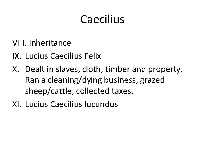 Caecilius VIII. Inheritance IX. Lucius Caecilius Felix X. Dealt in slaves, cloth, timber and Caecilius VIII. Inheritance IX. Lucius Caecilius Felix X. Dealt in slaves, cloth, timber and