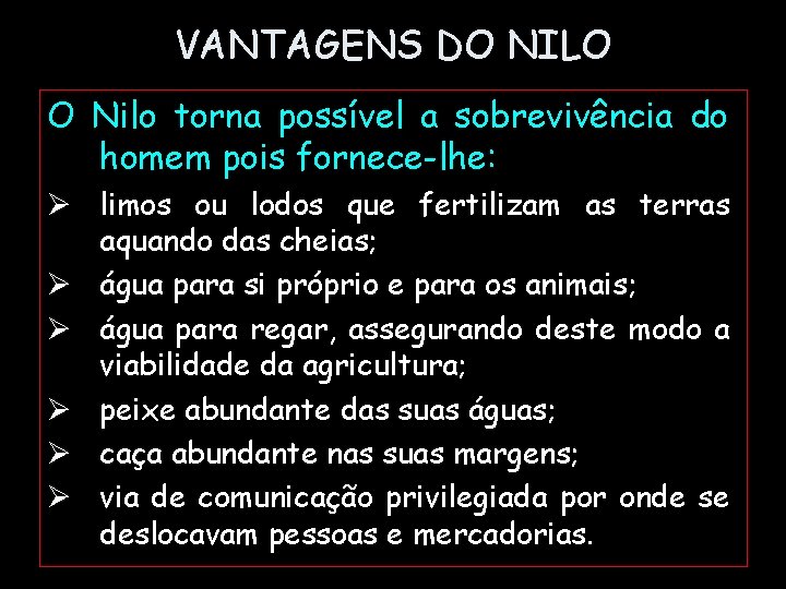 VANTAGENS DO NILO O Nilo torna possível a sobrevivência do homem pois fornece-lhe: Ø