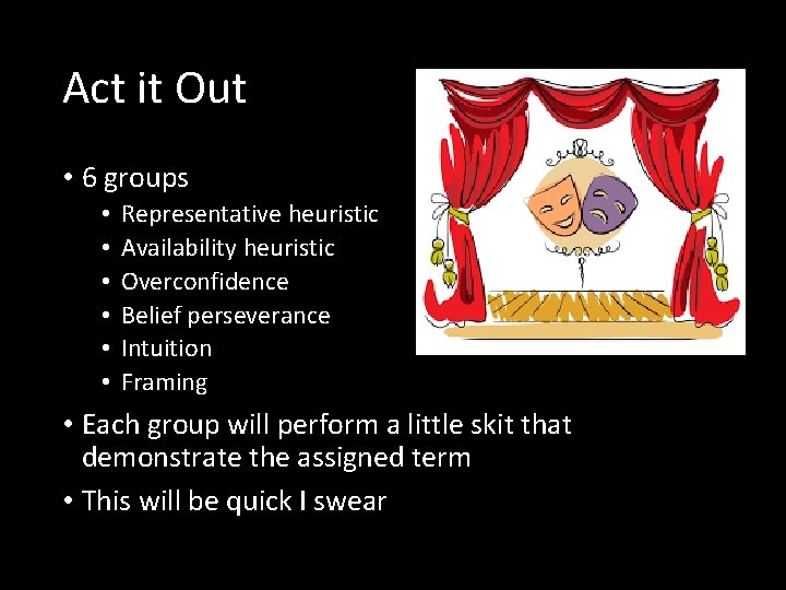 Act it Out • 6 groups • • • Representative heuristic Availability heuristic Overconfidence