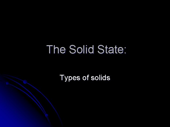 The Solid State: Types of solids 