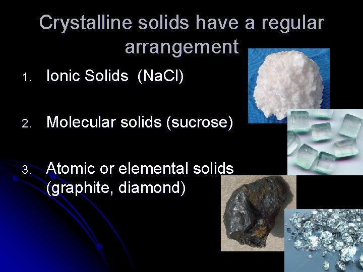 Crystalline solids have a regular arrangement 1. Ionic Solids (Na. Cl) 2. Molecular solids