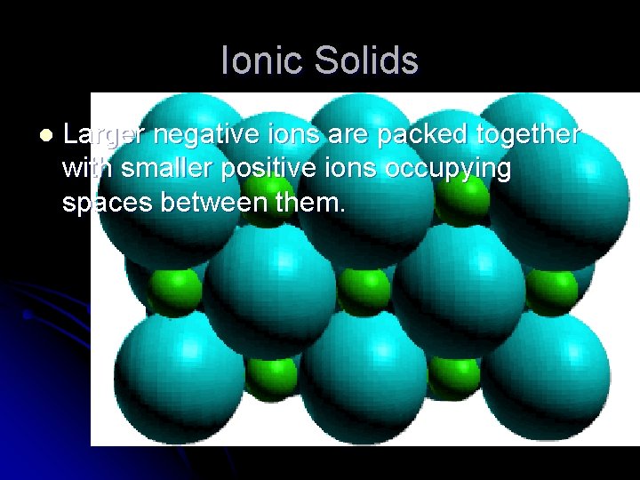 Ionic Solids l Larger negative ions are packed together with smaller positive ions occupying