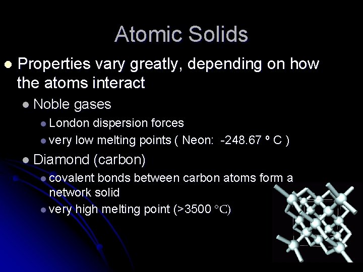 Atomic Solids l Properties vary greatly, depending on how the atoms interact l Noble