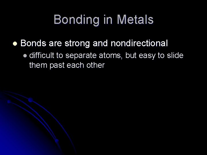 Bonding in Metals l Bonds are strong and nondirectional l difficult to separate atoms,