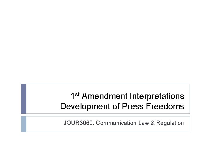 1 st Amendment Interpretations Development of Press Freedoms JOUR 3060: Communication Law & Regulation