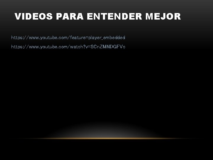 VIDEOS PARA ENTENDER MEJOR https: //www. youtube. com/feature=player_embedded https: //www. youtube. com/watch? v=SCn. ZMNDGFVc