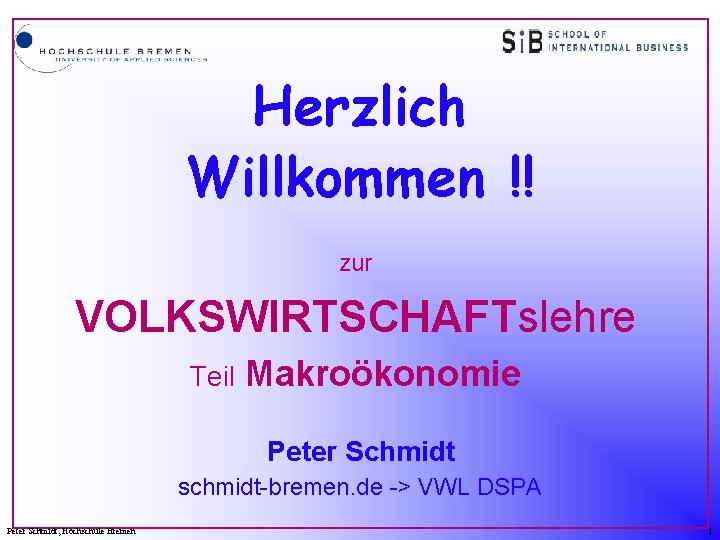 Herzlich Willkommen !! zur VOLKSWIRTSCHAFTslehre Teil Makroökonomie Peter Schmidt schmidt-bremen. de -> VWL DSPA