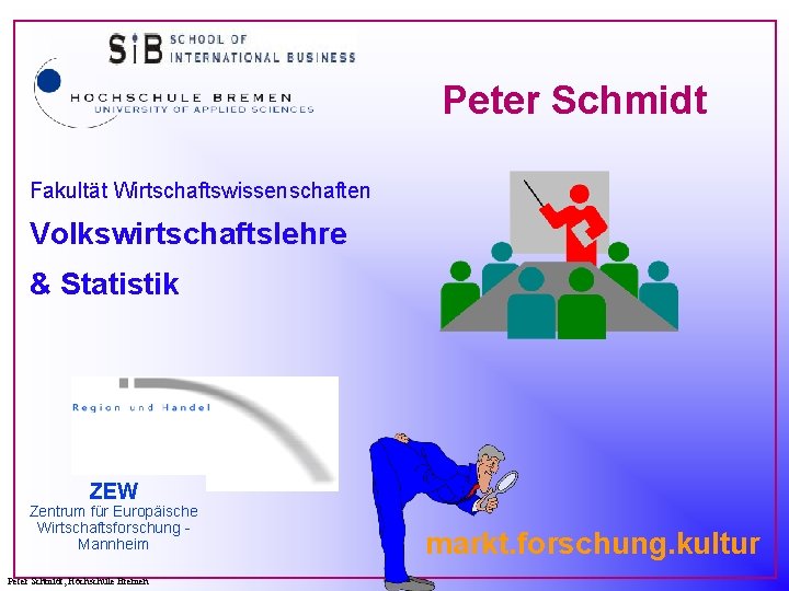 Peter Schmidt Fakultät Wirtschaftswissenschaften Volkswirtschaftslehre & Statistik ZEW Zentrum für Europäische Wirtschaftsforschung Mannheim Peter
