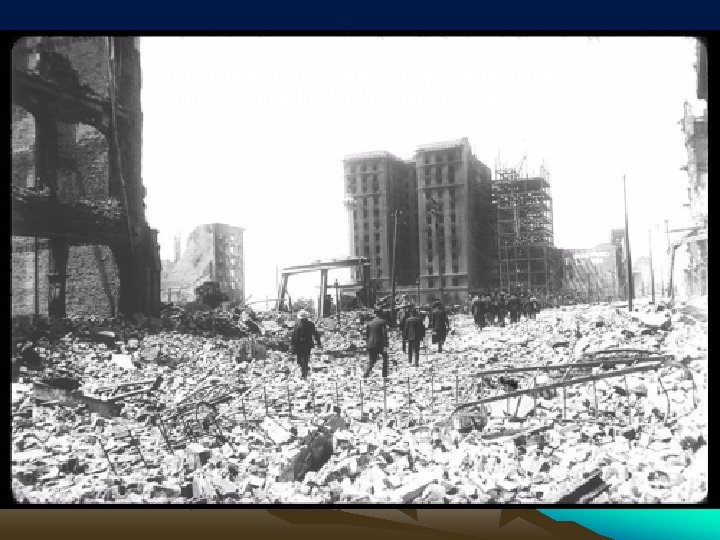 The 1906 San Francisco Earthquake (M~7. 8) San Francisco after the Earthquake and fire.