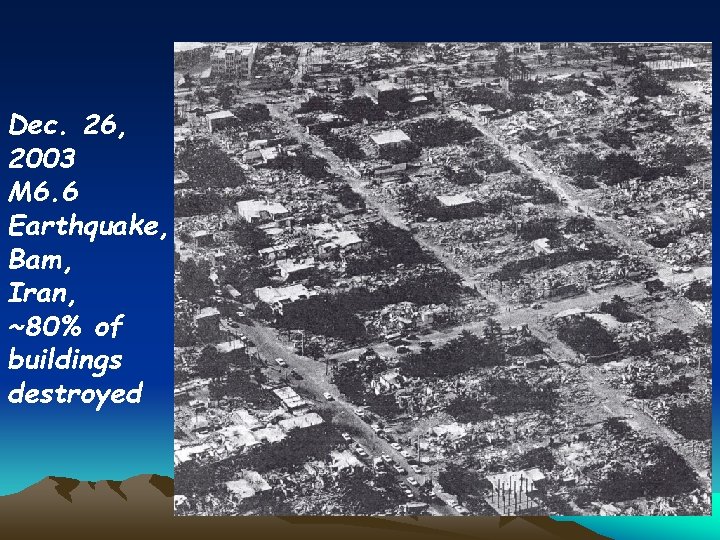 Dec. 26, 2003 M 6. 6 Earthquake, Bam, Iran, ~80% of buildings destroyed 