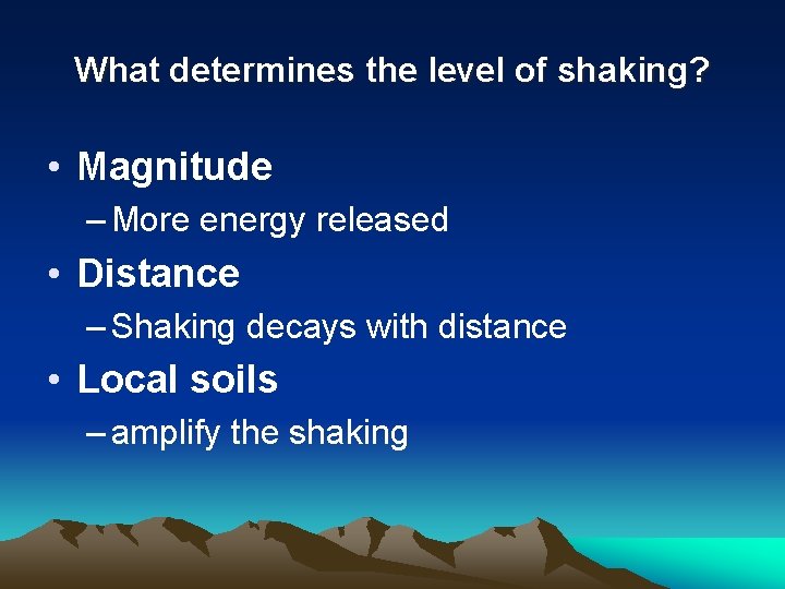 What determines the level of shaking? • Magnitude – More energy released • Distance