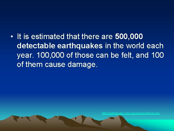  • It is estimated that there are 500, 000 detectable earthquakes in the