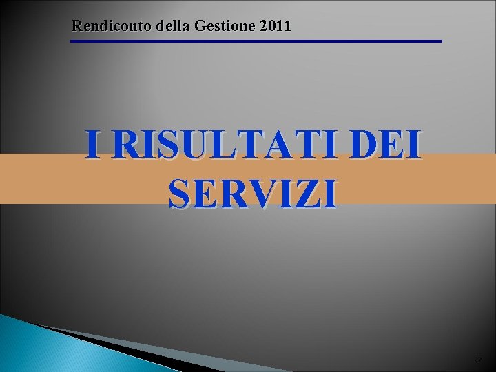 Rendiconto della Gestione 2011 I RISULTATI DEI SERVIZI 27 