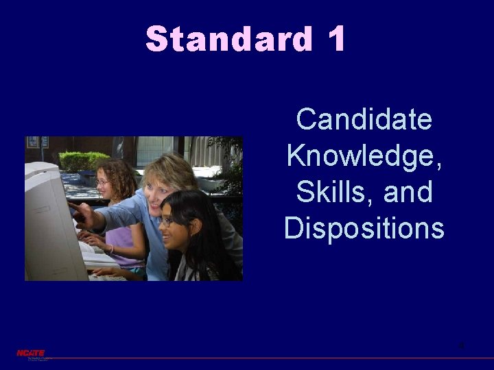 Standard 1 Candidate Knowledge, Skills, and Dispositions 4 
