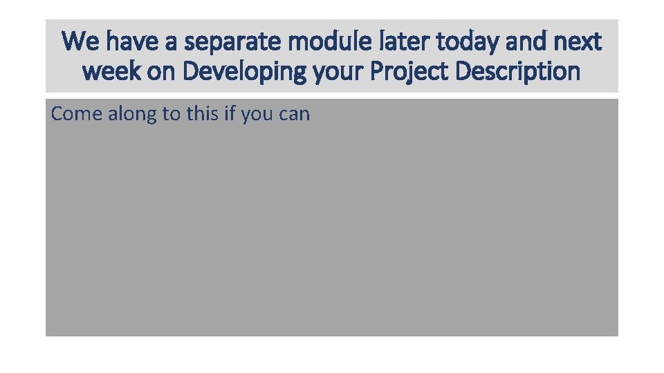 We have a separate module later today and next week on Developing your Project