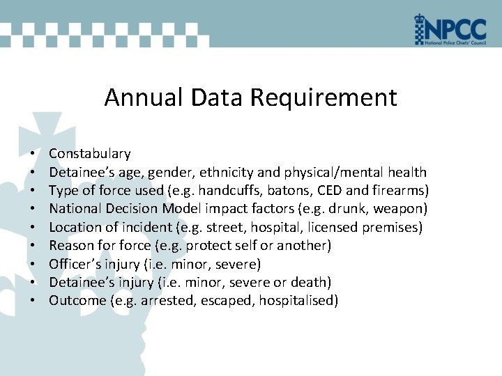 Annual Data Requirement • • • Constabulary Detainee’s age, gender, ethnicity and physical/mental health