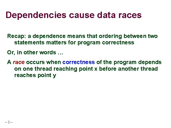 Dependencies cause data races Recap: a dependence means that ordering between two statements matters