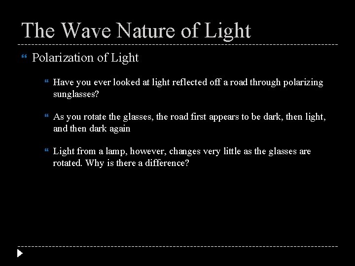 The Wave Nature of Light Polarization of Light Have you ever looked at light