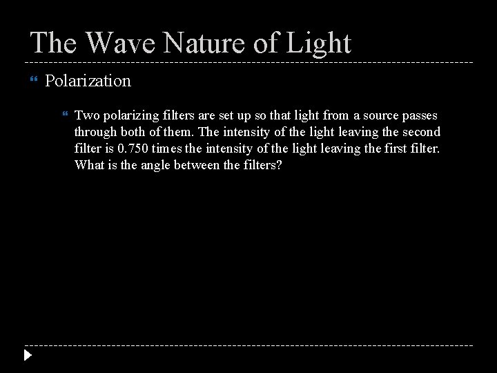 The Wave Nature of Light Polarization Two polarizing filters are set up so that