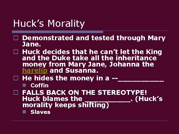 Huck’s Morality o Demonstrated and tested through Mary Jane. o Huck decides that he