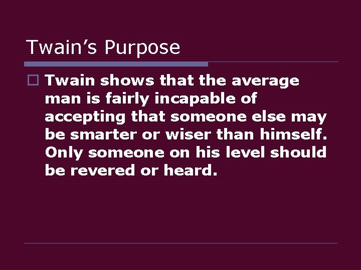 Twain’s Purpose o Twain shows that the average man is fairly incapable of accepting