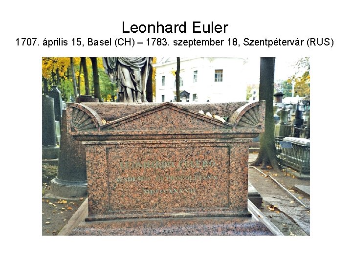 Leonhard Euler 1707. április 15, Basel (CH) – 1783. szeptember 18, Szentpétervár (RUS) 