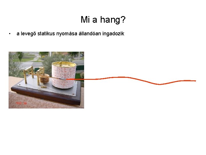 Mi a hang? • a levegő statikus nyomása állandóan ingadozik 