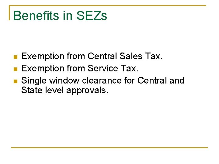 Benefits in SEZs n n n Exemption from Central Sales Tax. Exemption from Service