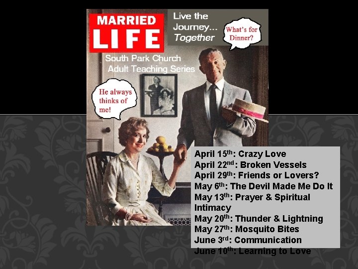 MARRIED LIFE April 15 th: Crazy Love April 22 nd: Broken Vessels April 29