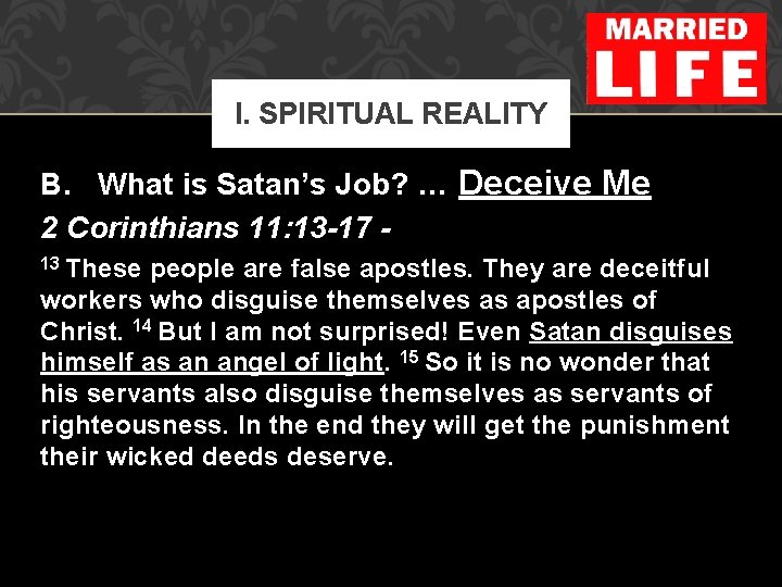 I. SPIRITUAL REALITY B. What is Satan’s Job? … Deceive Me 2 Corinthians 11: