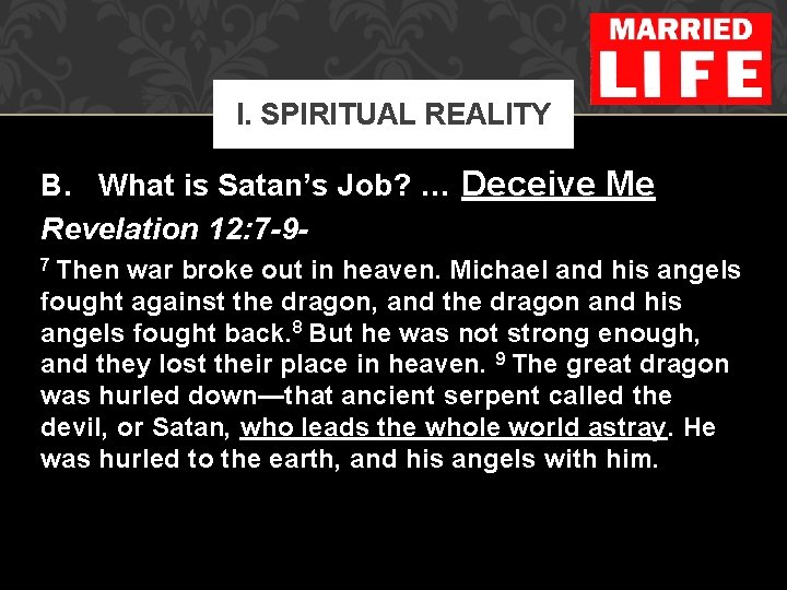 I. SPIRITUAL REALITY B. What is Satan’s Job? … Deceive Me Revelation 12: 7