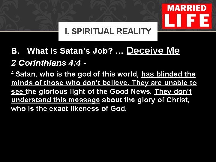 I. SPIRITUAL REALITY B. What is Satan’s Job? … Deceive Me 2 Corinthians 4: