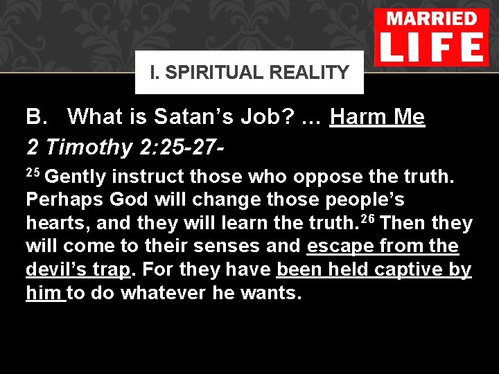 I. SPIRITUAL REALITY B. What is Satan’s Job? … Harm Me 2 Timothy 2: