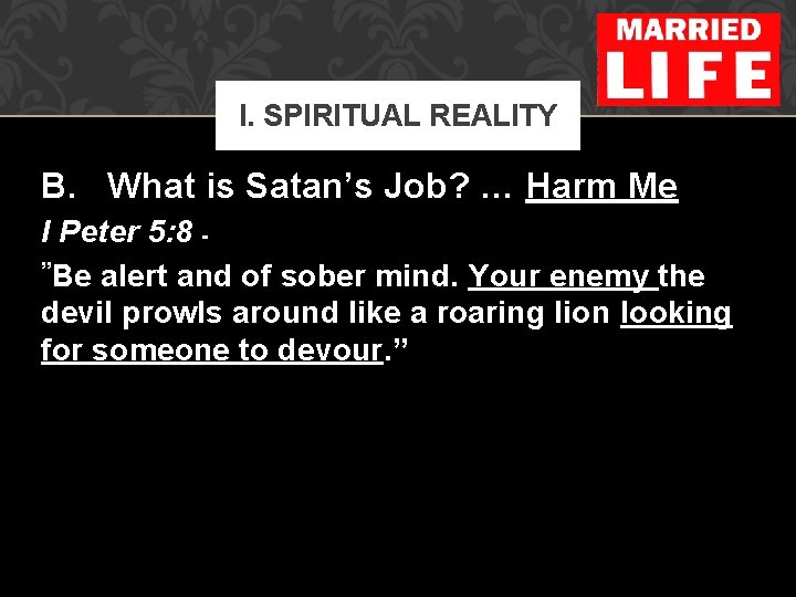 I. SPIRITUAL REALITY B. What is Satan’s Job? … Harm Me I Peter 5: