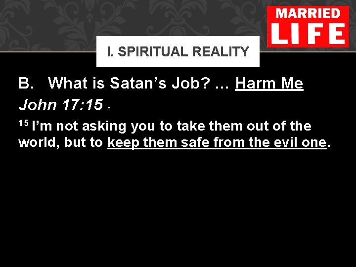 I. SPIRITUAL REALITY B. What is Satan’s Job? … Harm Me John 17: 15