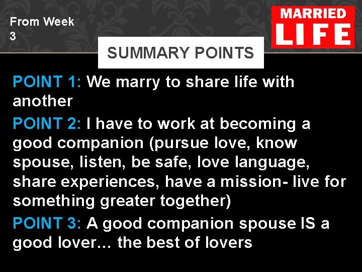 From Week 3 SUMMARY POINTS POINT 1: We marry to share life with another
