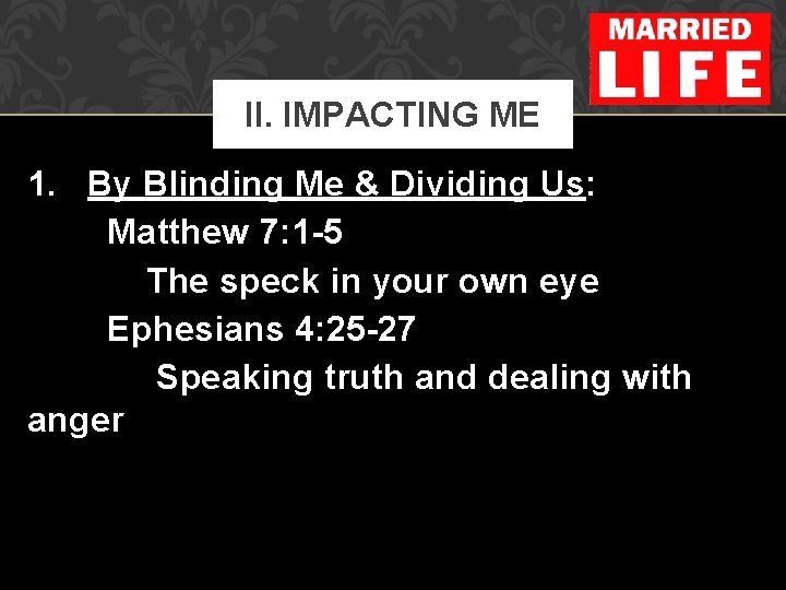 II. IMPACTING ME 1. By Blinding Me & Dividing Us: Matthew 7: 1 -5