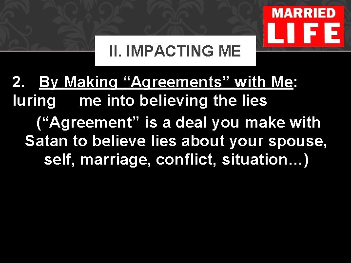 II. IMPACTING ME 2. By Making “Agreements” with Me: luring me into believing the