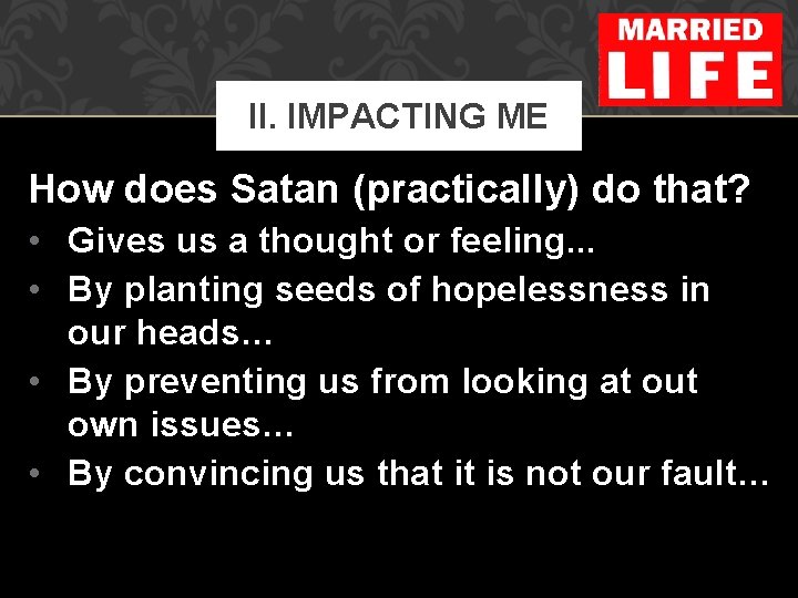 II. IMPACTING ME How does Satan (practically) do that? • Gives us a thought