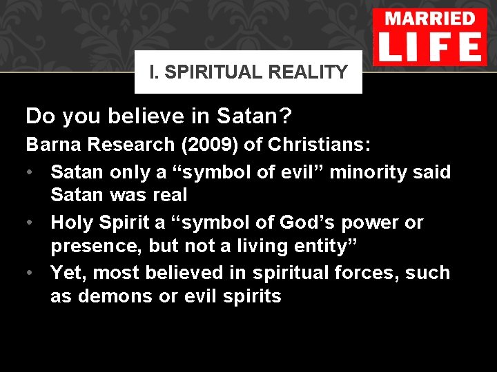 I. SPIRITUAL REALITY Do you believe in Satan? Barna Research (2009) of Christians: •