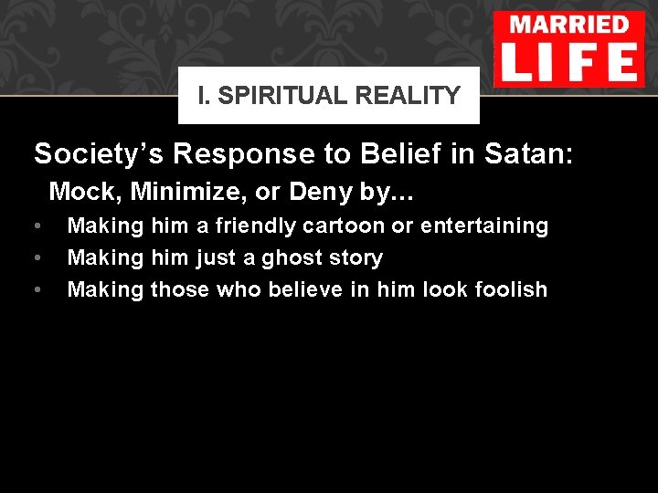 I. SPIRITUAL REALITY Society’s Response to Belief in Satan: Mock, Minimize, or Deny by…