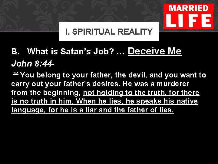 I. SPIRITUAL REALITY B. What is Satan’s Job? … Deceive Me John 8: 44