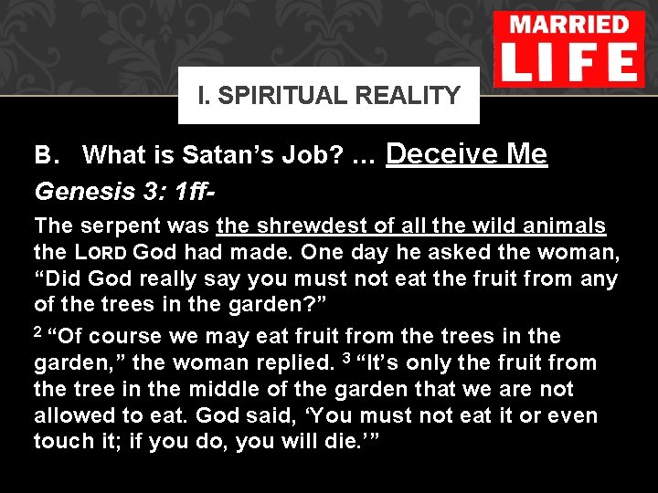 I. SPIRITUAL REALITY B. What is Satan’s Job? … Deceive Me Genesis 3: 1