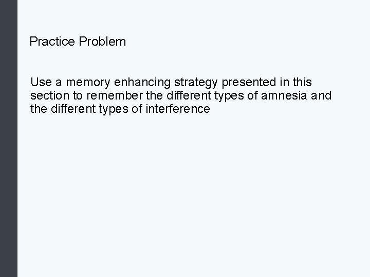 Practice Problem Use a memory enhancing strategy presented in this section to remember the
