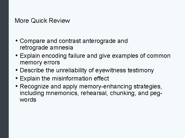 More Quick Review • Compare and contrast anterograde and • • retrograde amnesia Explain