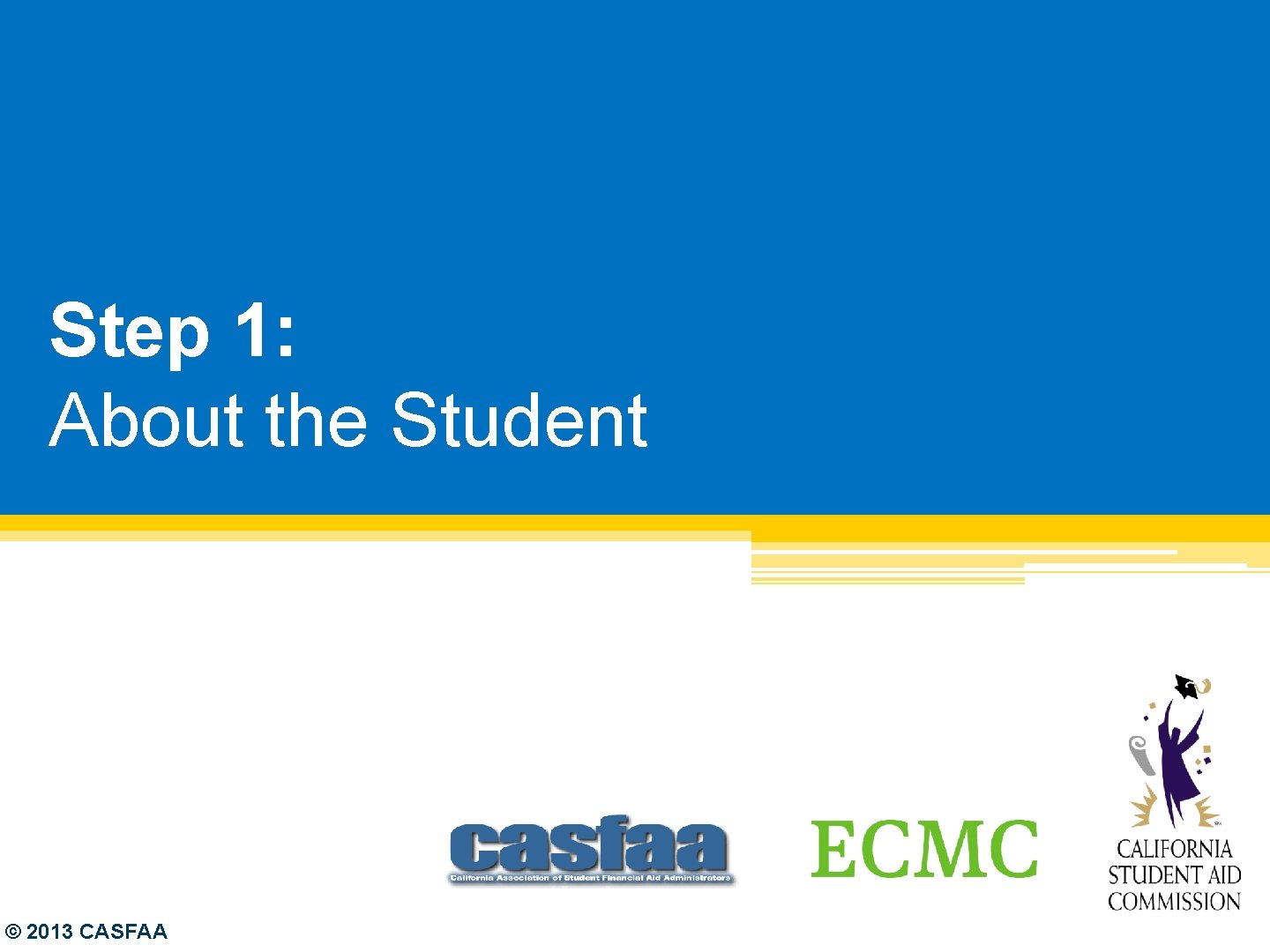 Step 1: About the Student © 2013 CASFAA 