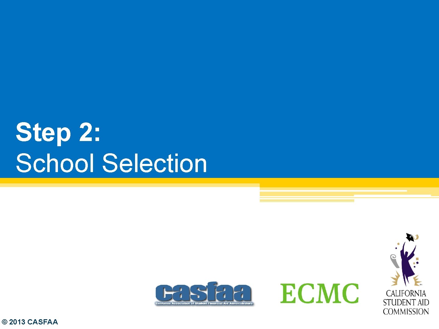 Step 2: School Selection © 2013 CASFAA 