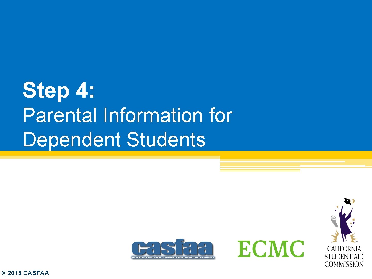 Step 4: Parental Information for Dependent Students © 2013 CASFAA 