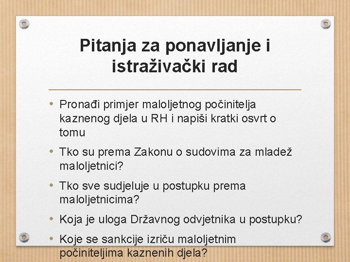 Pitanja za ponavljanje i istraživački rad • Pronađi primjer maloljetnog počinitelja kaznenog djela u